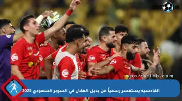 القادسية يستفسر رسمياً عن بديل الهلال في السوبر السعودي 2025